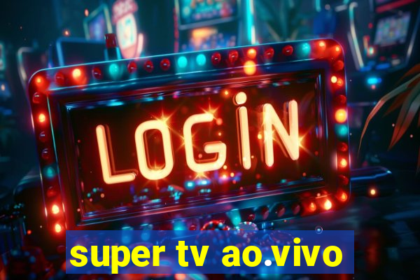 super tv ao.vivo